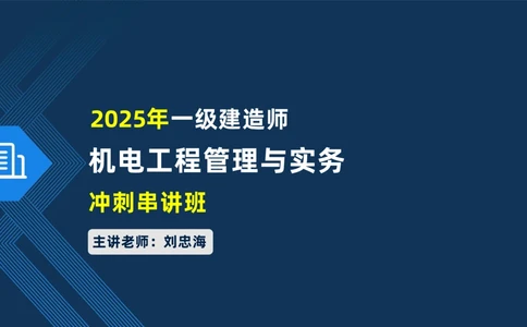 010-2025一建机电冲刺串讲机电工程项目管理_2026年一级建造师_2026年一建机电_2025年一建机电SVIP_04-冲刺串讲✿考点强化✿小灶集训_32-机电《冲刺串讲班》刘忠海SMR_讲义