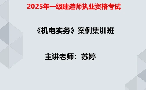 02.25一建机电案例专项-前导_2026年一级建造师_2026年一建机电_2025年一建机电SVIP_04-冲刺串讲✿考点强化✿小灶集训_23-机电《案例专项班》苏婷HQ推荐