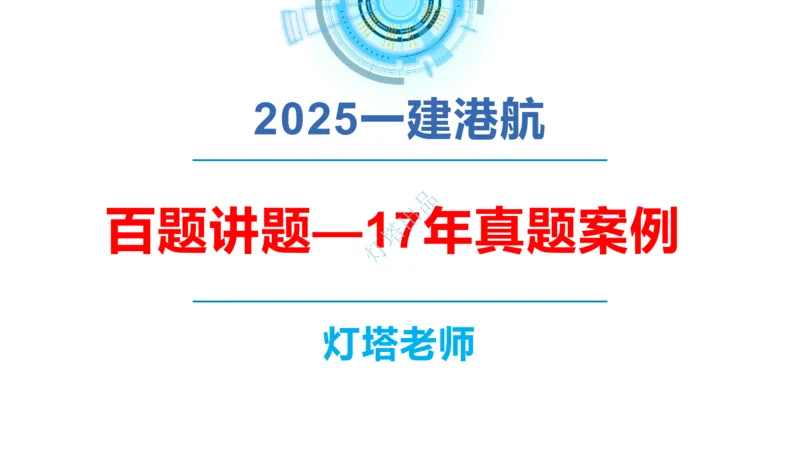 2018+2017年真题案例讲义+答案_2026年一级建造师_2026年一建港航_2025年一建港航SVIP_03-习题精析✿实战特训✿模考通关_07-港航《真题案例班》灯塔SMR
