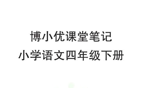 四年级下册语文部编版课堂笔记（博小优）_小学初中学霸笔记类资料汇总6.33GB_小学同步课堂笔记2.76GB_1~6年级全册语文部编版课堂笔记