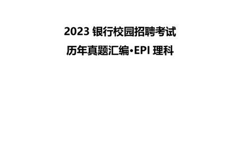 银行项目2023银行校园招聘考试&middot;历年真题汇编&middot;EPI理科_2025春招题库汇总_银行题库-1_银行全套上岸资料_各银行笔试真题_银行校招真题