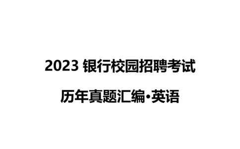 银行项目2023银行校园招聘考试&middot;历年真题汇编&middot;英语_2025春招题库汇总_银行题库-1_银行全套上岸资料_各银行笔试真题_银行校招真题