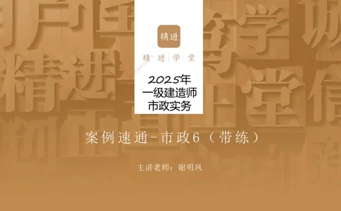 06.2025谢明凤-案例速通-市政实务6（带练）_2026年一级建造师_2026年一建市政_2025年一建市政SVIP_04-冲刺串讲✿考点强化✿小灶集训_08-市政《案例速通带练》谢明凤HX_讲义