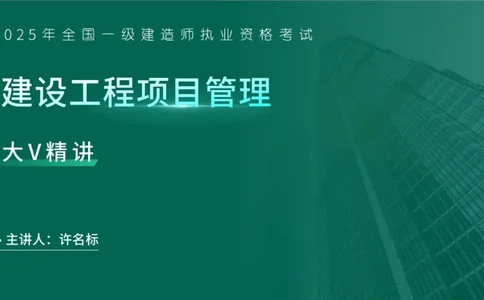 25年一建《项目管理》大V精讲第7章讲义在线版_2026年一级建造师_2026年一建管理_2025年一建管理SVIP_02-基础精讲✿高端面授✿深度强化_30-管理《强化精讲班》许名标YL