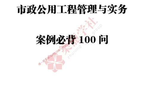 2025一建-市政-案例必背100问ZL_2026年一级建造师_2026年一建市政_2025年一建市政SVIP_01-精华文档✿电子教材✿历年真题_06-市政《案例必背100问》ZL推荐