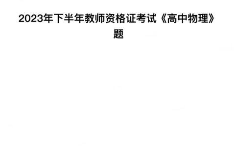 2023年下半年高中《物理》教师资格证笔试真题及答案解析_教资_33教资笔试历年真题汇总（科一+科二+科三）_科三真题_02高中科三各科电子资料包合集_物理（资料文档）