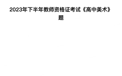 2023年下半年高中《美术》教师资格证笔试真题及答案解析_教资_33教资笔试历年真题汇总（科一+科二+科三）_科三真题_02高中科三各科电子资料包合集_美术（资料文档）
