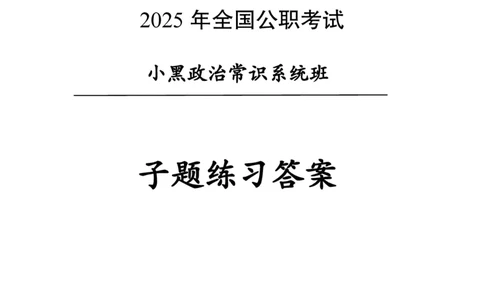 子题合集答案与解析_2026考公资料_（11）小黑（离职去上岸村了）_公基时政政治理论小黑合集（2024+2025）_2026年国省考小黑政治理论+常识判断系统班_[00]讲义资料