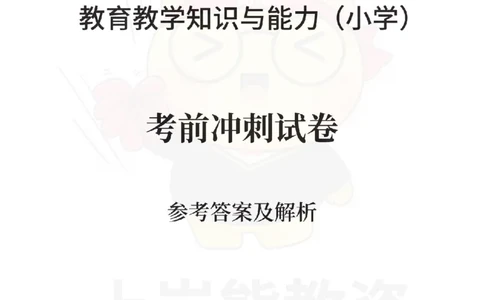 小学教育教学知识与能力考前冲刺试卷-答案解析_教资_36🔥26上：各机构教资笔试押题汇总（西米学府汇总）_26上教资：小学押题汇总(1)_0.小学-考前冲刺3套卷-上A熊（完结）