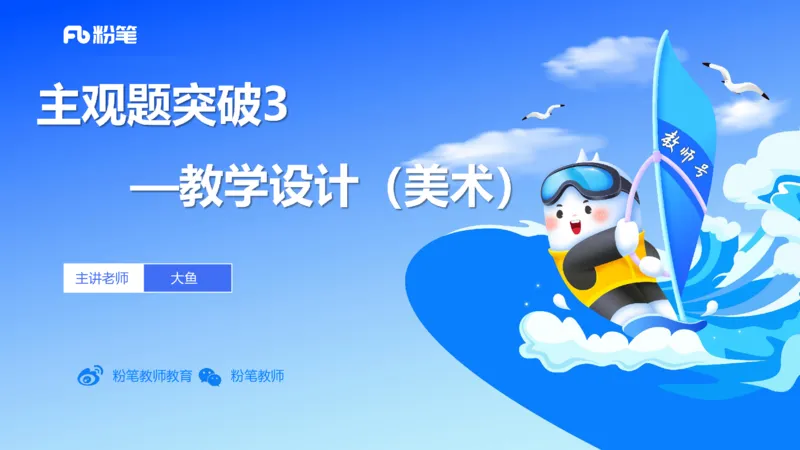 主观题突破3-教学设计（美术）-大鱼_4-教培资料-26年最新资料-同步更新_小学教资_012025下FB小学系统班_小学25下-教育知识与能力_2.主观题突破_讲义