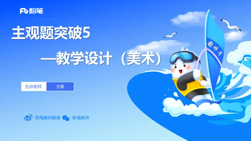 主观题突破5-教学设计（美术）-大鱼_4-教培资料-26年最新资料-同步更新_小学教资_012025下FB小学系统班_小学25下-教育知识与能力_2.主观题突破_讲义