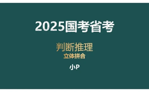 2_2026考公资料_（12）小p公考_2025合集_行测小p公考（P神）公众号：上岸总站_判断推理_讲义公众号：上岸总站_判断推理第六讲-立体拼合