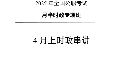 4月上月半消化清单（第5页起）_2026考公资料_（11）小黑（离职去上岸村了）_公基时政政治理论小黑合集（2024+2025）_时政2025中公小黑全年时政_03.改版后-2025年月半时政讲练_讲义