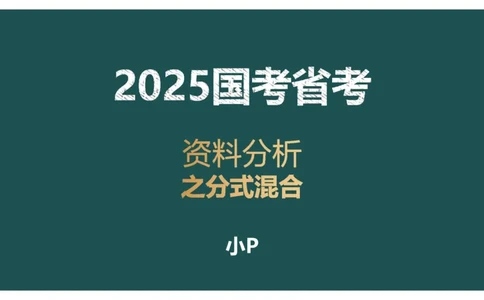 4.分式混合_2026考公资料_（12）小p公考_2025合集_行测小p公考（P神）公众号：上岸总站_资料分析_讲义_7.31资料分析第四讲-分式混合