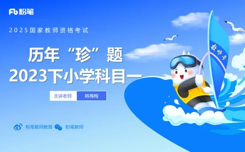 历年真题4-2023年下小学科目一-韩梅梅_4-教培资料-26年最新资料-同步更新_小学教资_012025下FB小学系统班_小学25下-综合素质_5.历年珍题_讲义