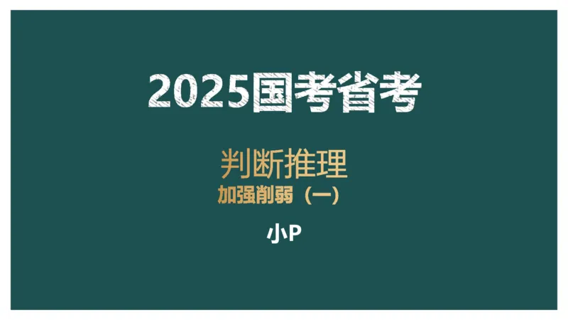 讲义ppt_2026考公资料_（12）小p公考_2025合集_行测小p公考（P神）公众号：上岸总站_判断推理_讲义公众号：上岸总站_判断推理第十讲-加强削弱（一）