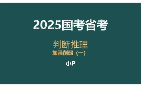 讲义ppt_2026考公资料_（12）小p公考_2025合集_行测小p公考（P神）公众号：上岸总站_判断推理_讲义公众号：上岸总站_判断推理第十讲-加强削弱（一）