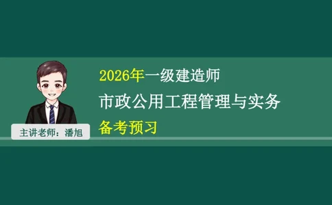 OK-2026-潘旭-一建-市政-备考预习_2026年一级建造师_2026年一建市政_2026年一建市政SVIP_2026一建市政SVIP_02-基础精讲✿高端面授✿深度强化_备考指导班