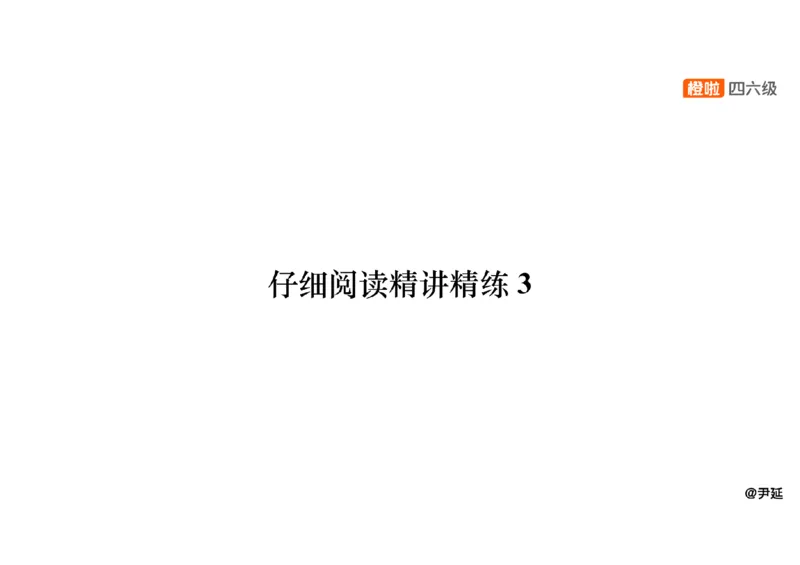 03.阅读精讲精练3_英语四六级保存避免失效_最新更新，视频都在这_2026，6月六级速转存易和谐_0、2025年12月六级_06.橙啦六级全程班石雷鹏_03.真题技巧+专项带练_03.阅读精讲精练_资料