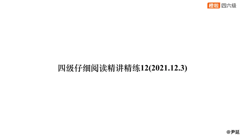 12.仔细阅读精讲精练12_英语四六级保存避免失效_最新更新，视频都在这_2026、6月四级速转存易和谐_0、2025年12月四级_06.橙啦四级全程班石雷鹏_03.解题技巧+专项带练_03.阅读精讲精练