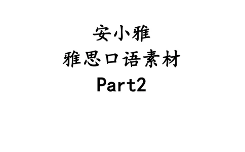 1-4月安小雅口语素材Part2（第1套高分版串联）_口语题库&写作素材&听力机经_2025年1-4月口语题库_2安小雅1-4月口语素材_Part2